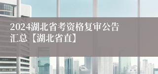 2024湖北省考资格复审公告汇总【湖北省直】