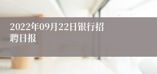 2022年09月22日银行招聘日报